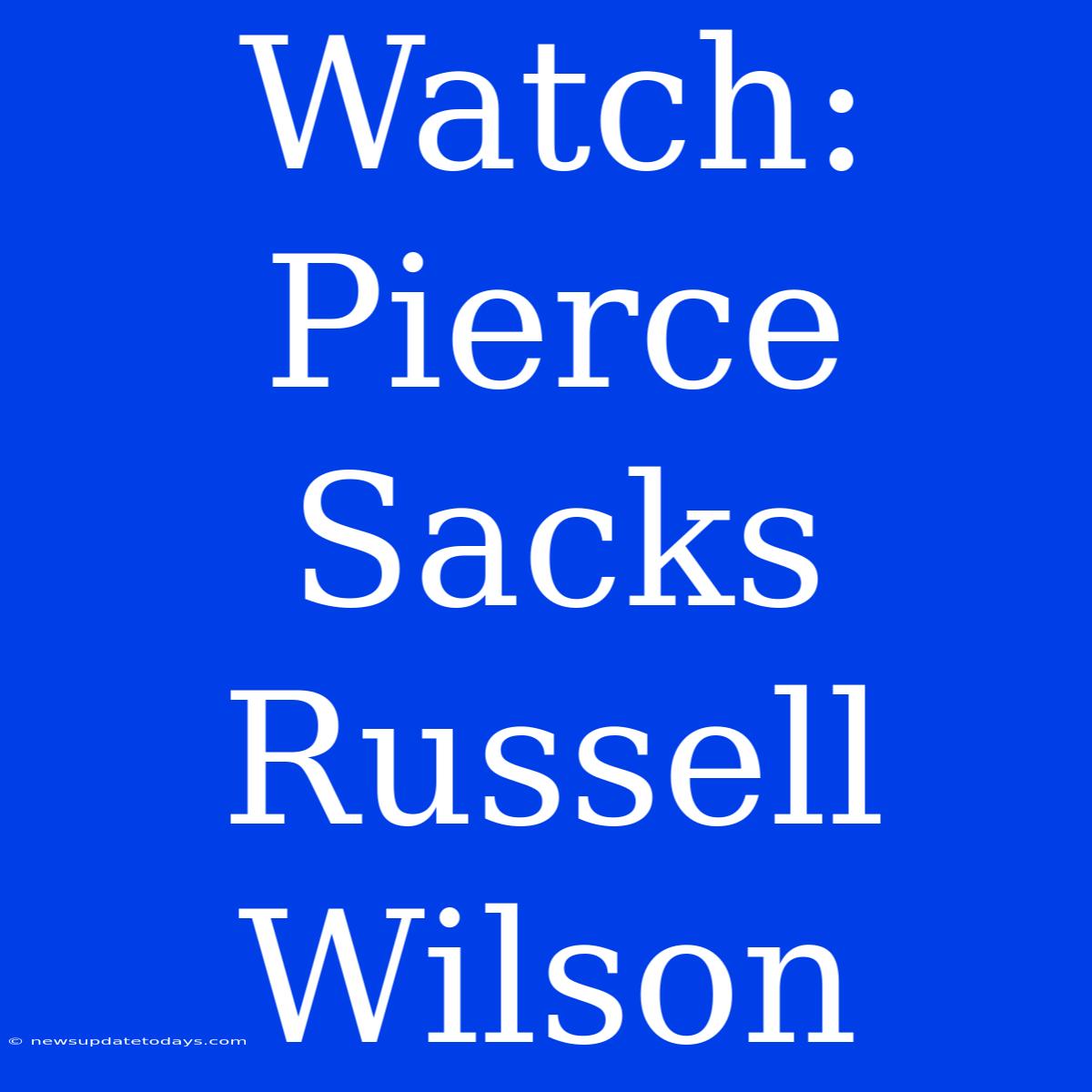 Watch: Pierce Sacks Russell Wilson