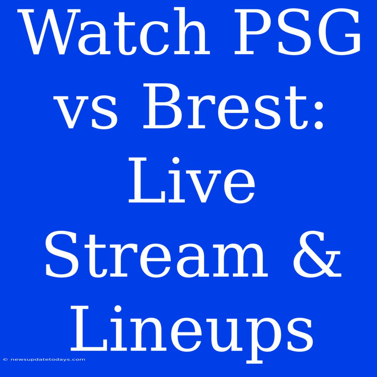 Watch PSG Vs Brest: Live Stream & Lineups