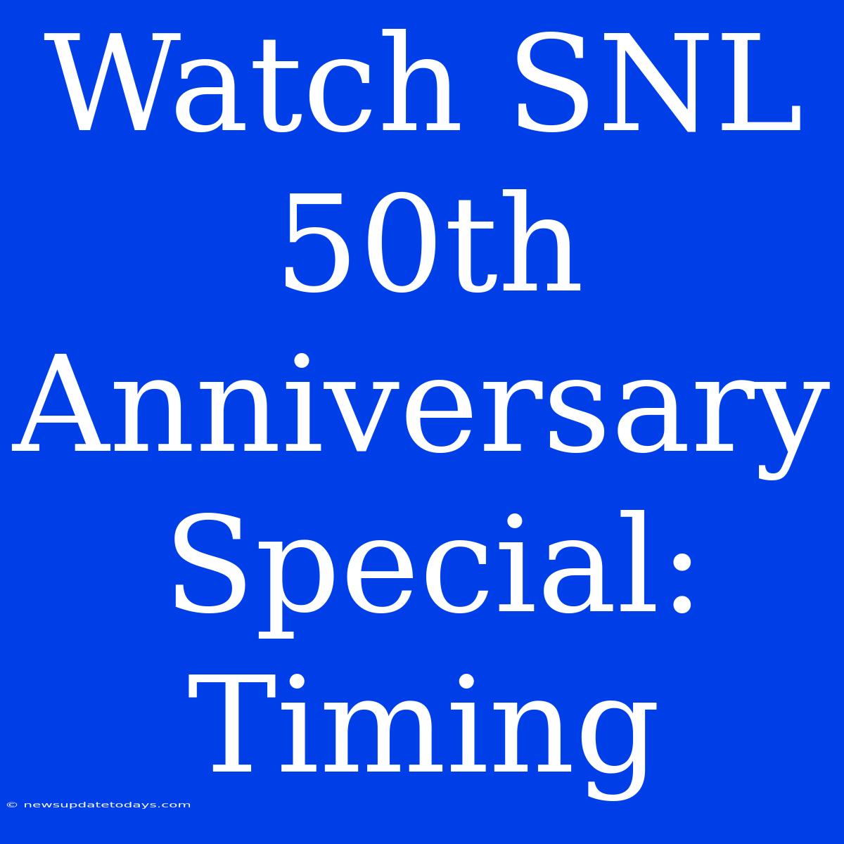 Watch SNL 50th Anniversary Special: Timing