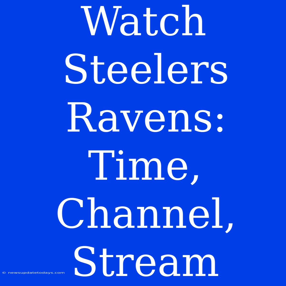 Watch Steelers Ravens: Time, Channel, Stream