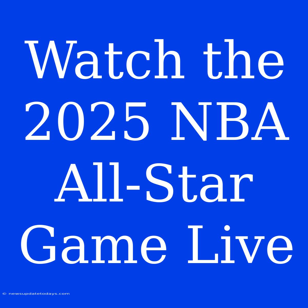 Watch The 2025 NBA All-Star Game Live