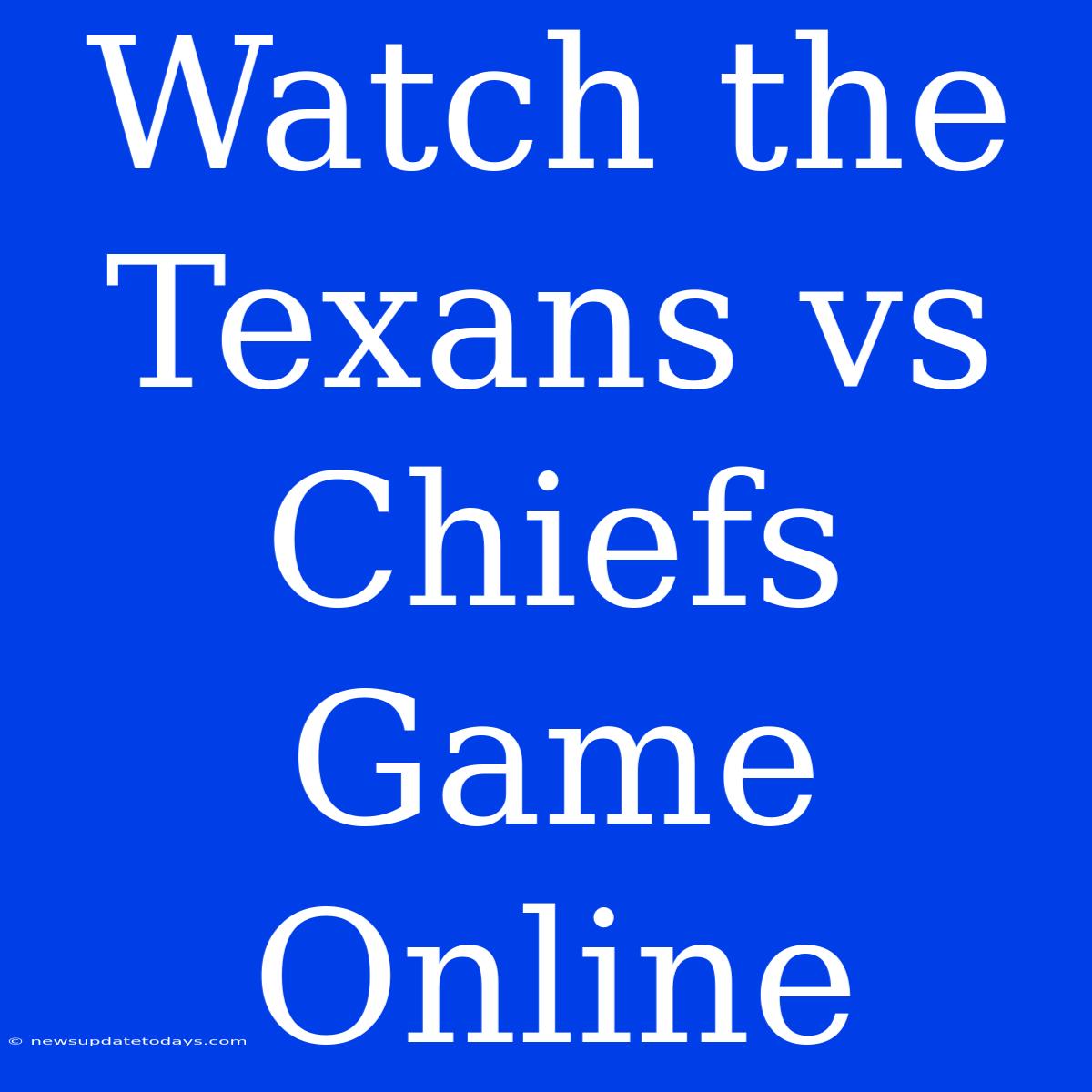 Watch The Texans Vs Chiefs Game Online