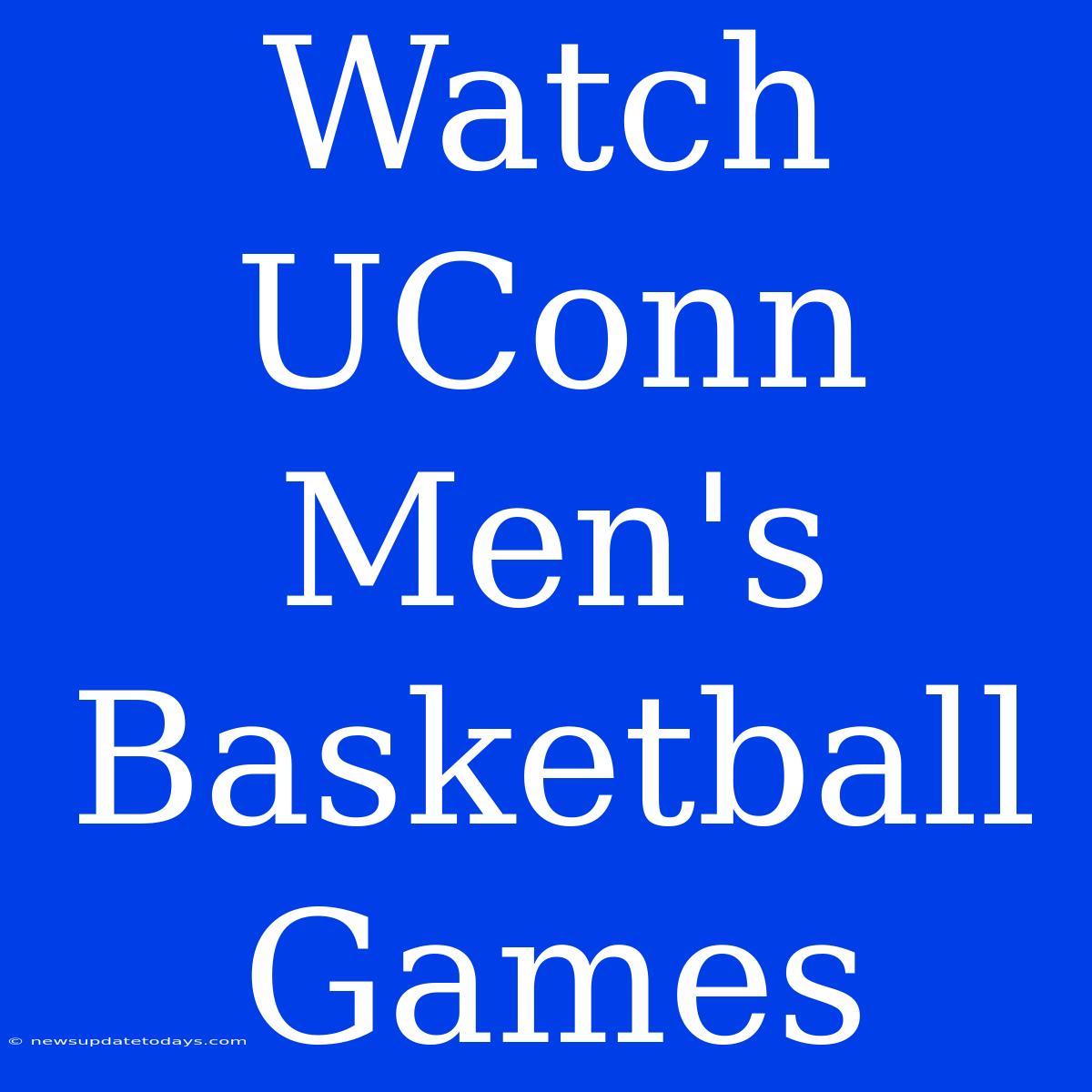 Watch UConn Men's Basketball Games