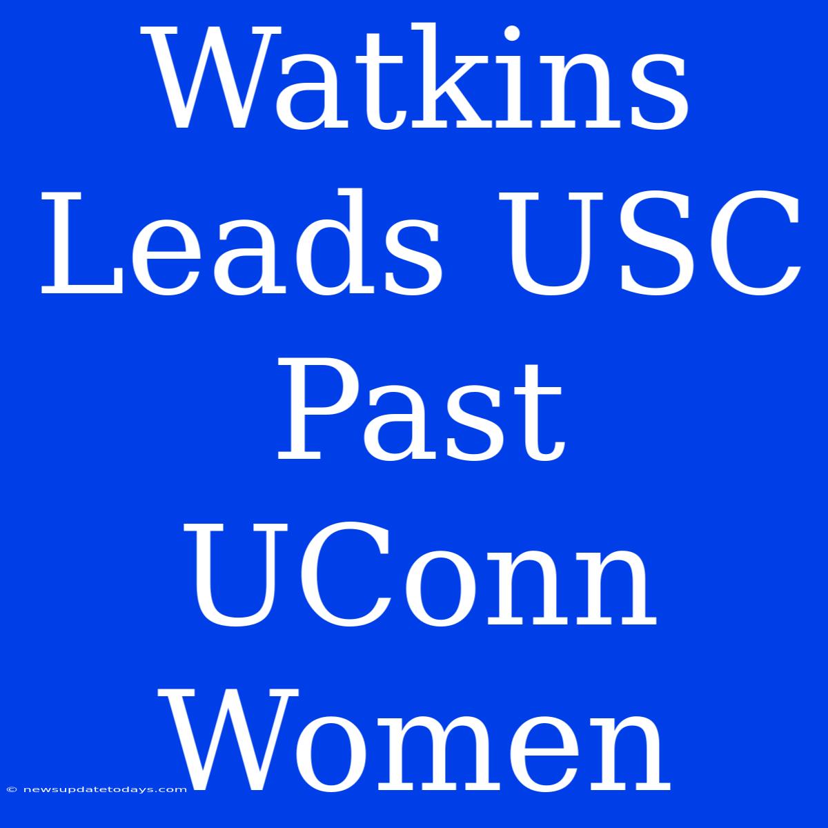 Watkins Leads USC Past UConn Women