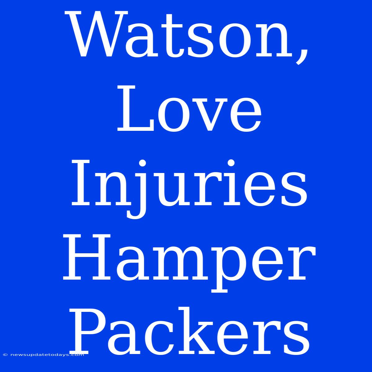 Watson, Love Injuries Hamper Packers