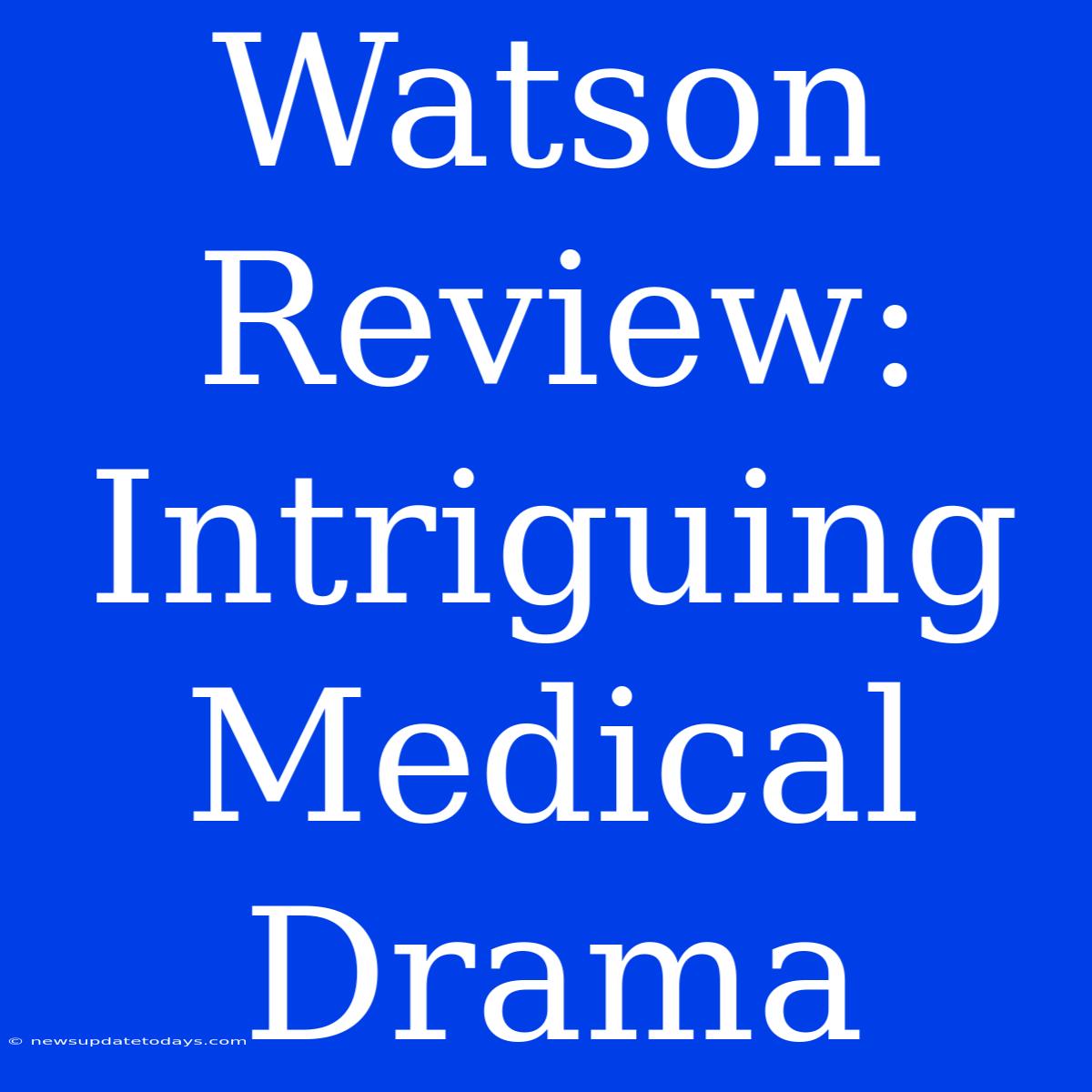 Watson Review:  Intriguing Medical Drama