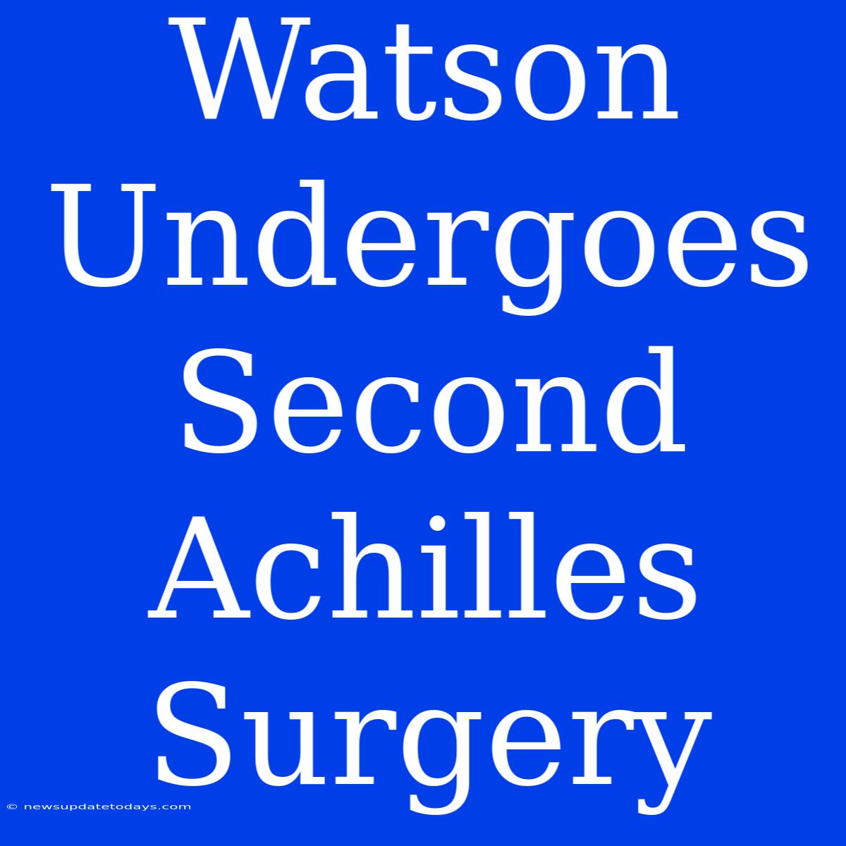 Watson Undergoes Second Achilles Surgery