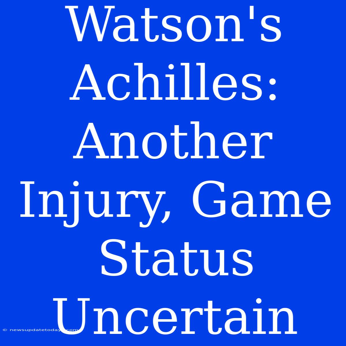 Watson's Achilles: Another Injury, Game Status Uncertain