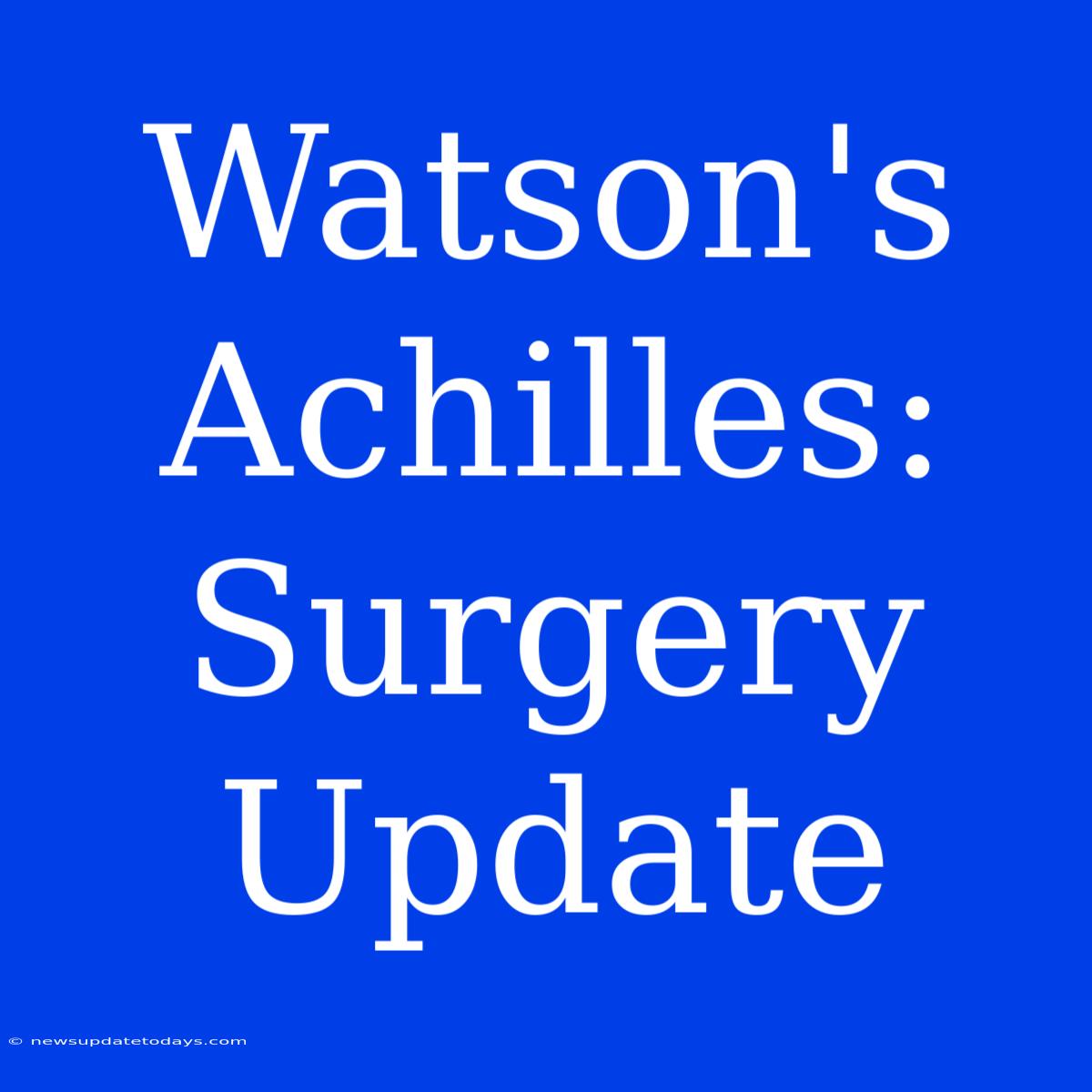 Watson's Achilles: Surgery Update