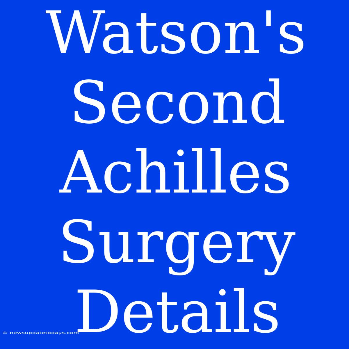 Watson's Second Achilles Surgery Details