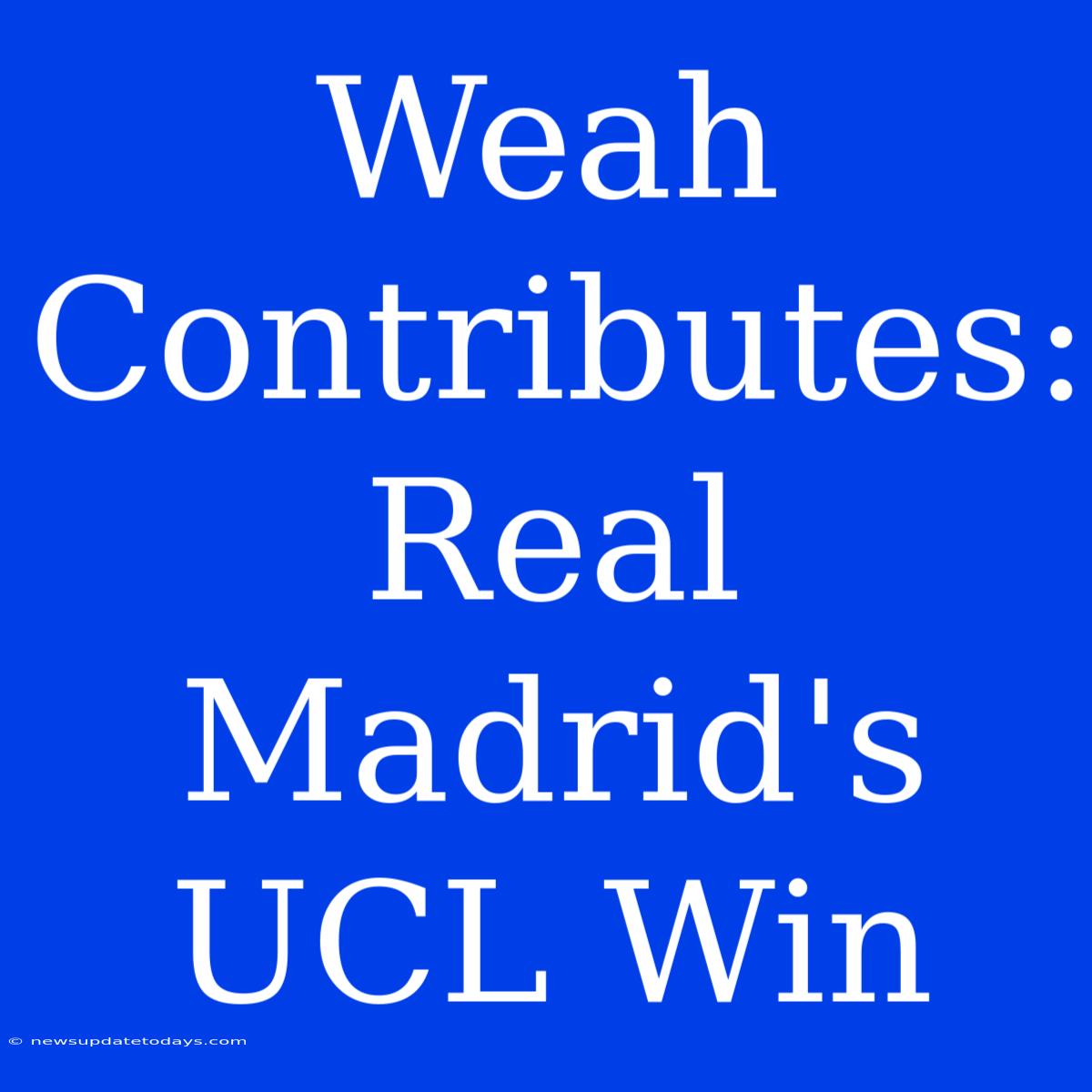 Weah Contributes: Real Madrid's UCL Win