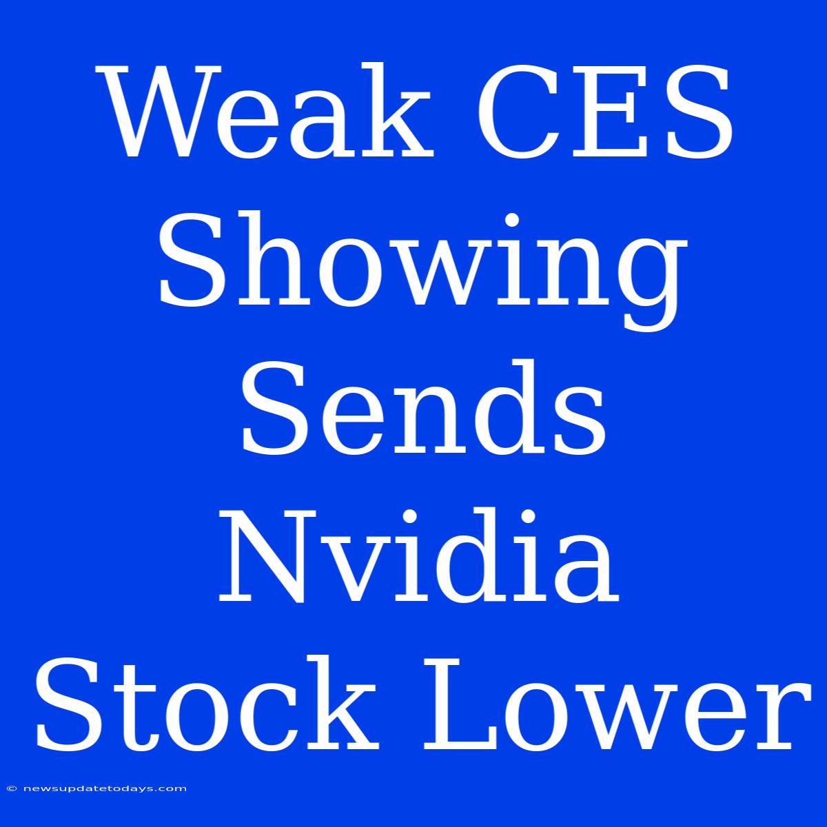 Weak CES Showing Sends Nvidia Stock Lower