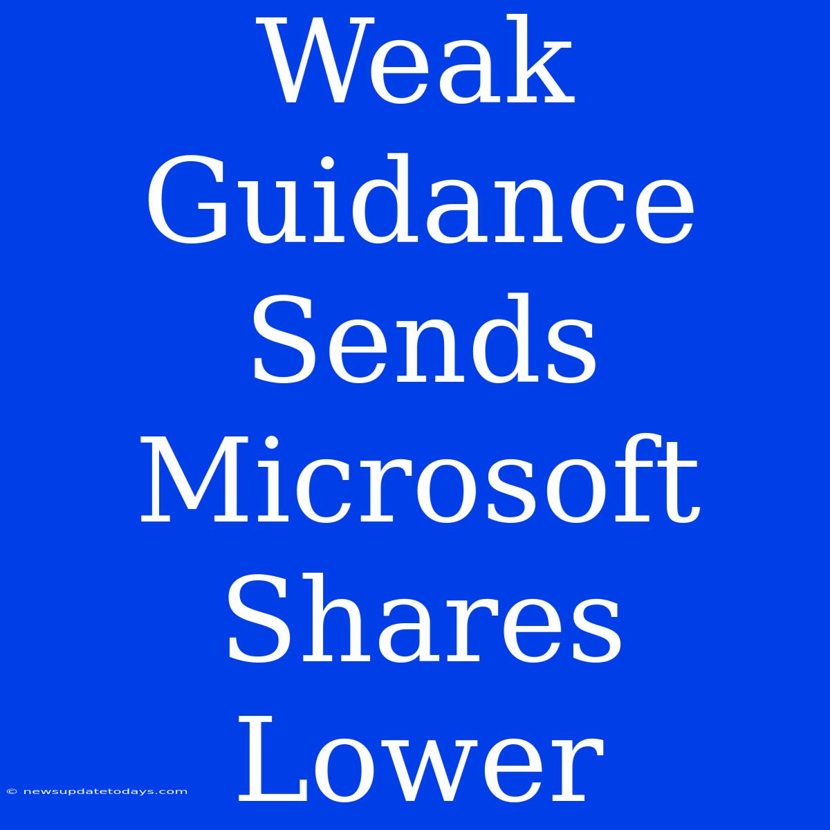 Weak Guidance Sends Microsoft Shares Lower