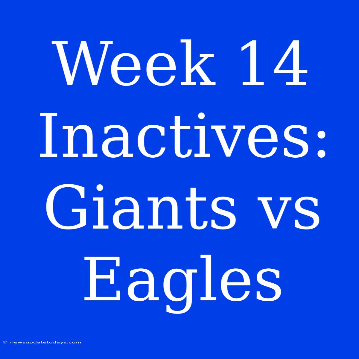 Week 14 Inactives: Giants Vs Eagles