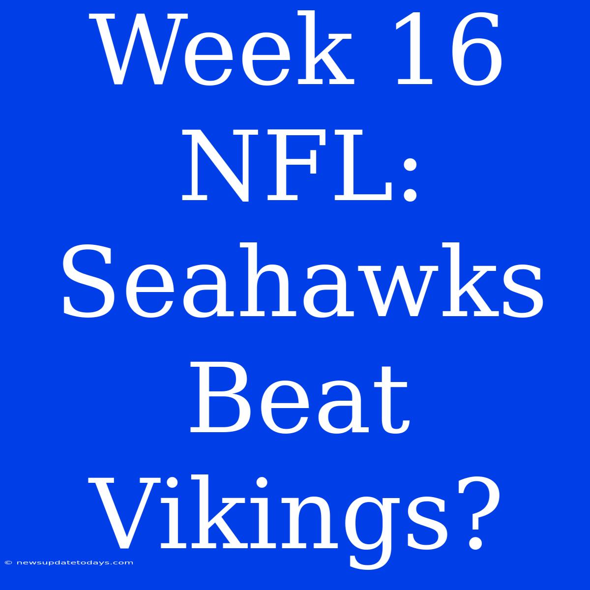 Week 16 NFL: Seahawks Beat Vikings?