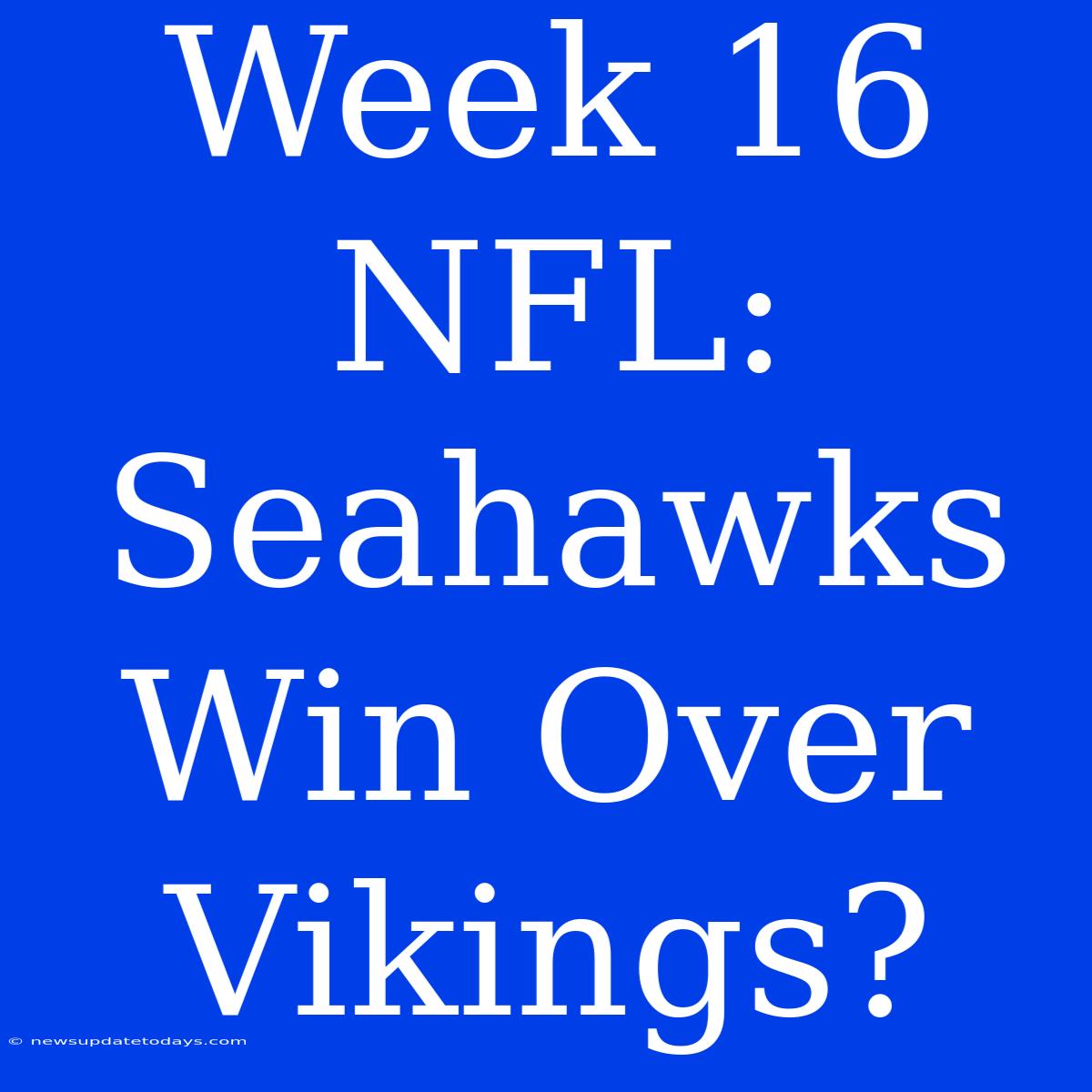 Week 16 NFL:  Seahawks Win Over Vikings?