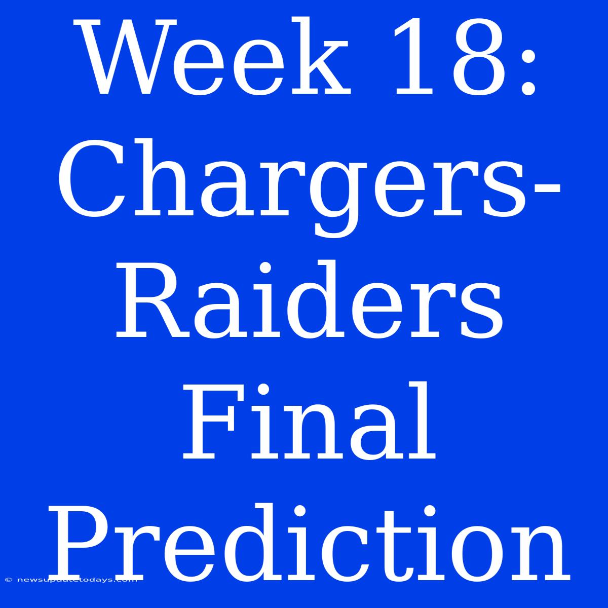 Week 18: Chargers-Raiders Final Prediction