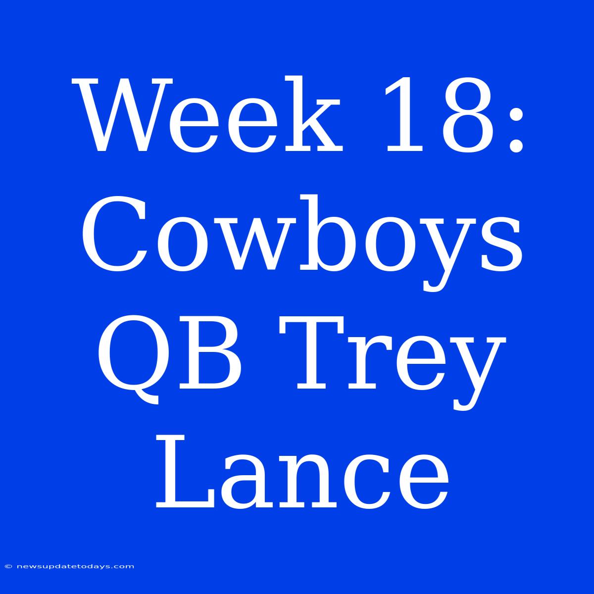 Week 18: Cowboys QB Trey Lance