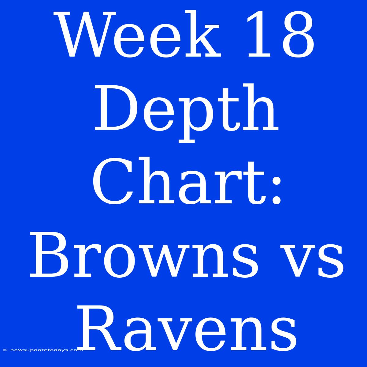 Week 18 Depth Chart: Browns Vs Ravens