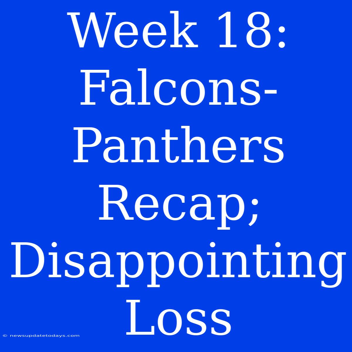 Week 18: Falcons-Panthers Recap; Disappointing Loss