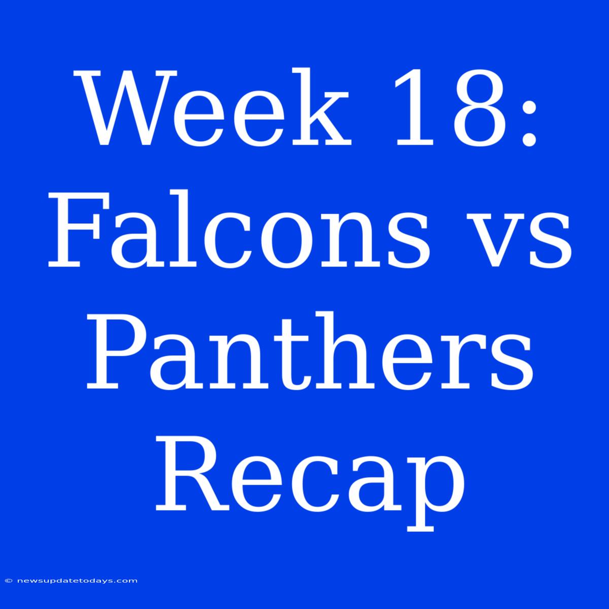 Week 18: Falcons Vs Panthers Recap