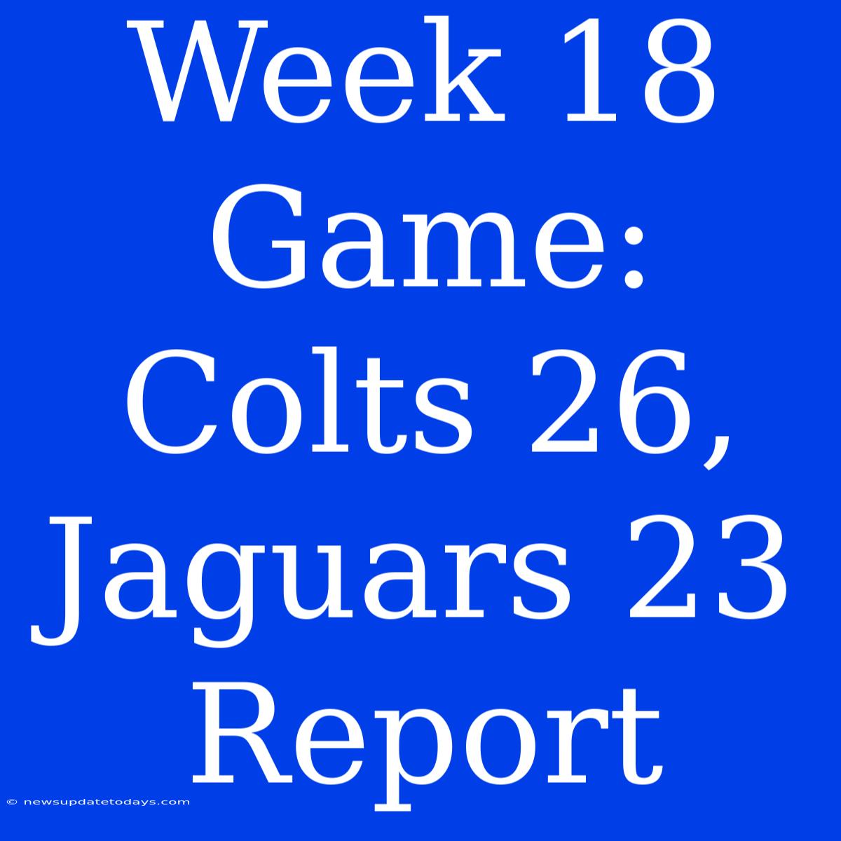 Week 18 Game: Colts 26, Jaguars 23 Report