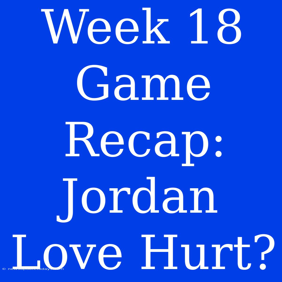 Week 18 Game Recap: Jordan Love Hurt?