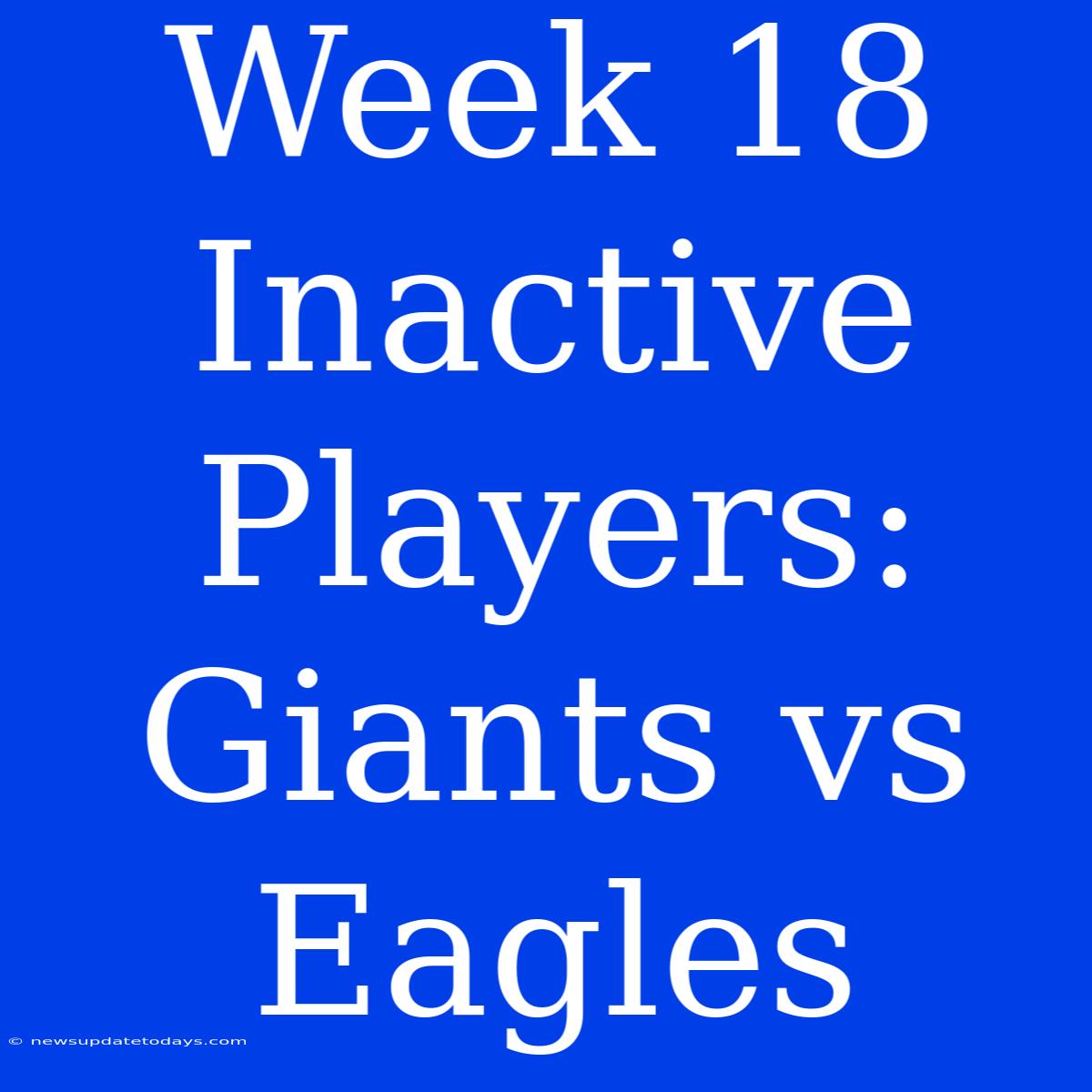 Week 18 Inactive Players: Giants Vs Eagles