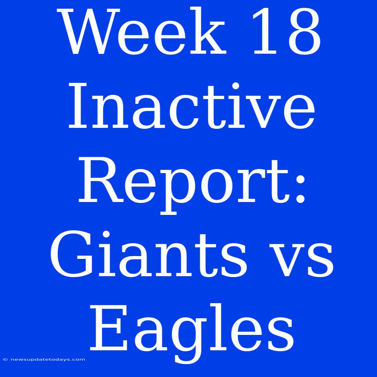 Week 18 Inactive Report: Giants Vs Eagles