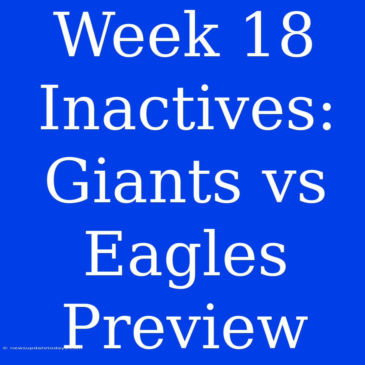 Week 18 Inactives: Giants Vs Eagles Preview