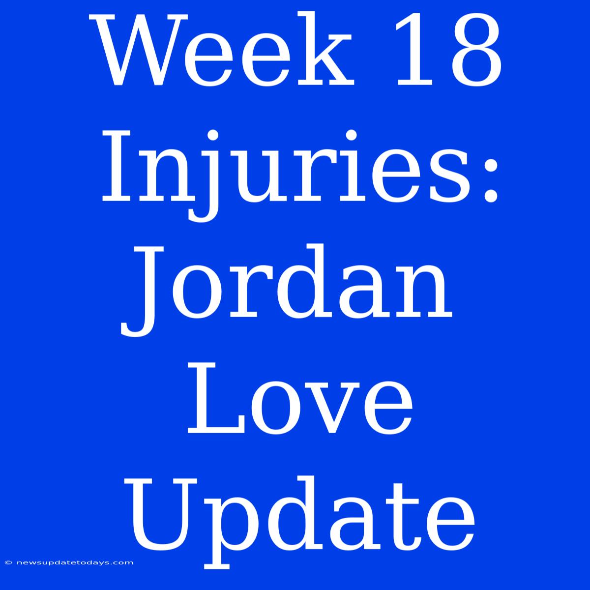 Week 18 Injuries: Jordan Love Update