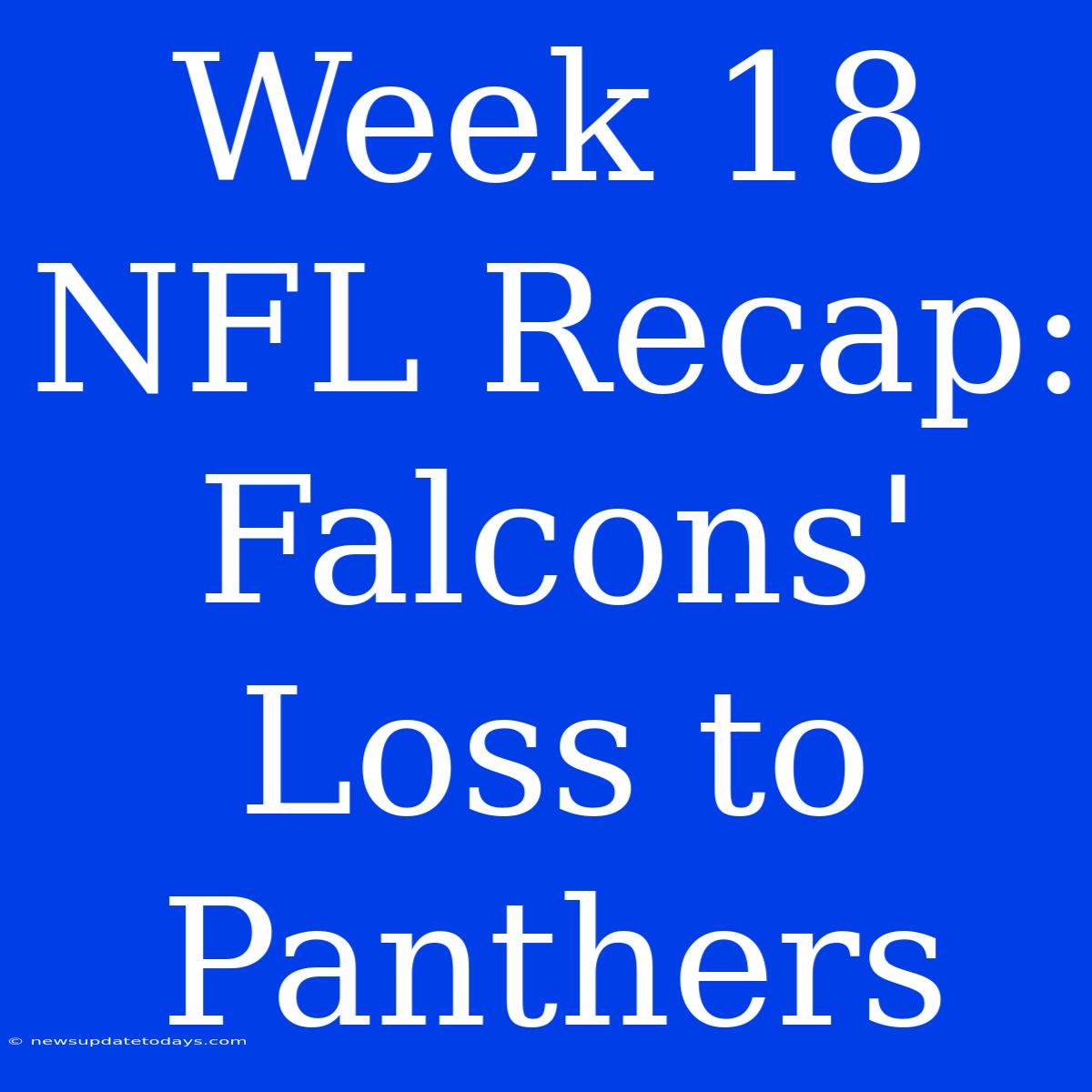 Week 18 NFL Recap: Falcons' Loss To Panthers