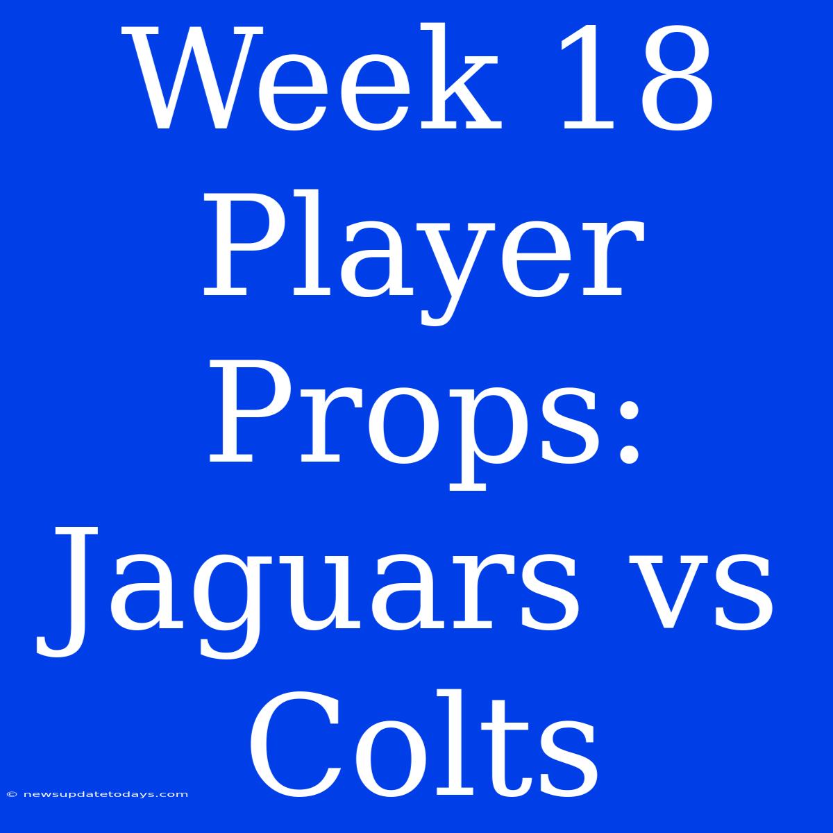 Week 18 Player Props: Jaguars Vs Colts