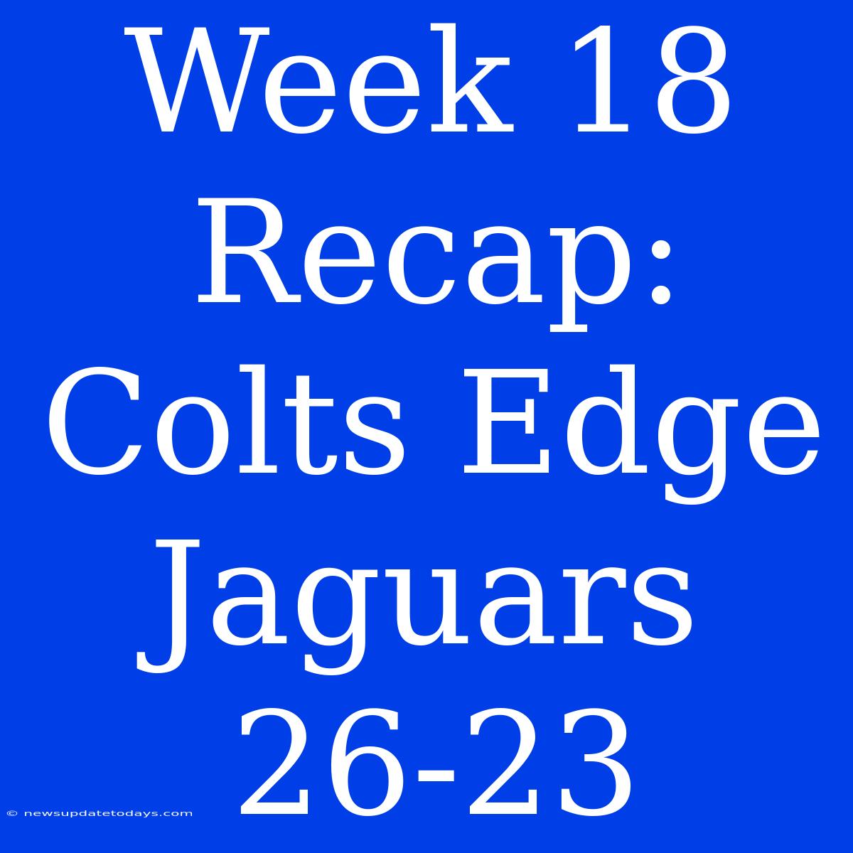 Week 18 Recap: Colts Edge Jaguars 26-23