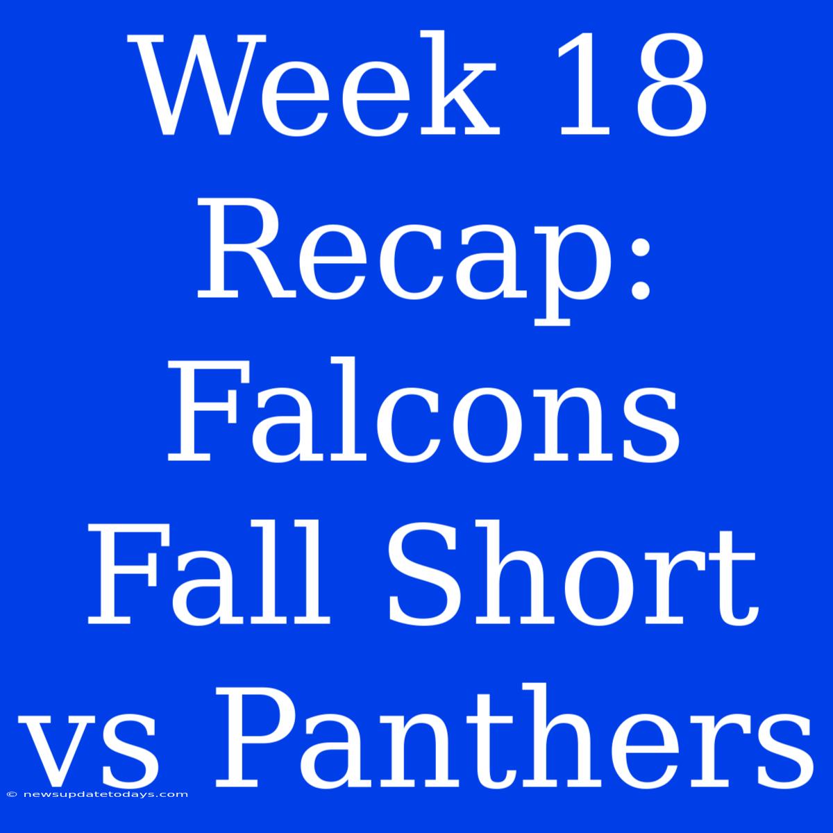 Week 18 Recap: Falcons Fall Short Vs Panthers