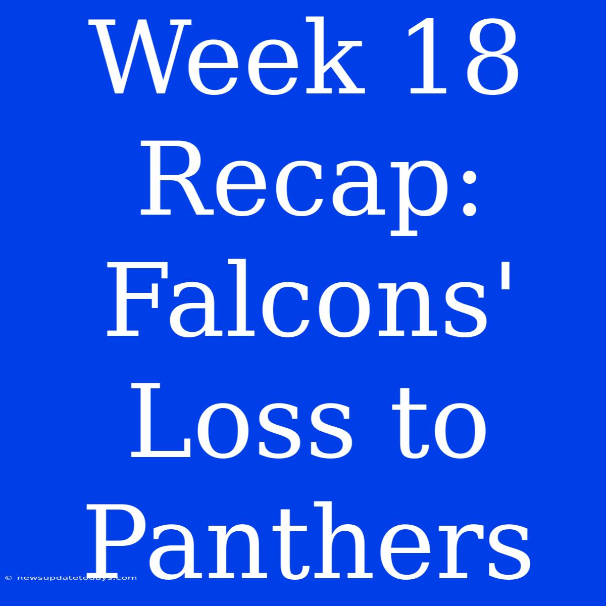 Week 18 Recap: Falcons' Loss To Panthers