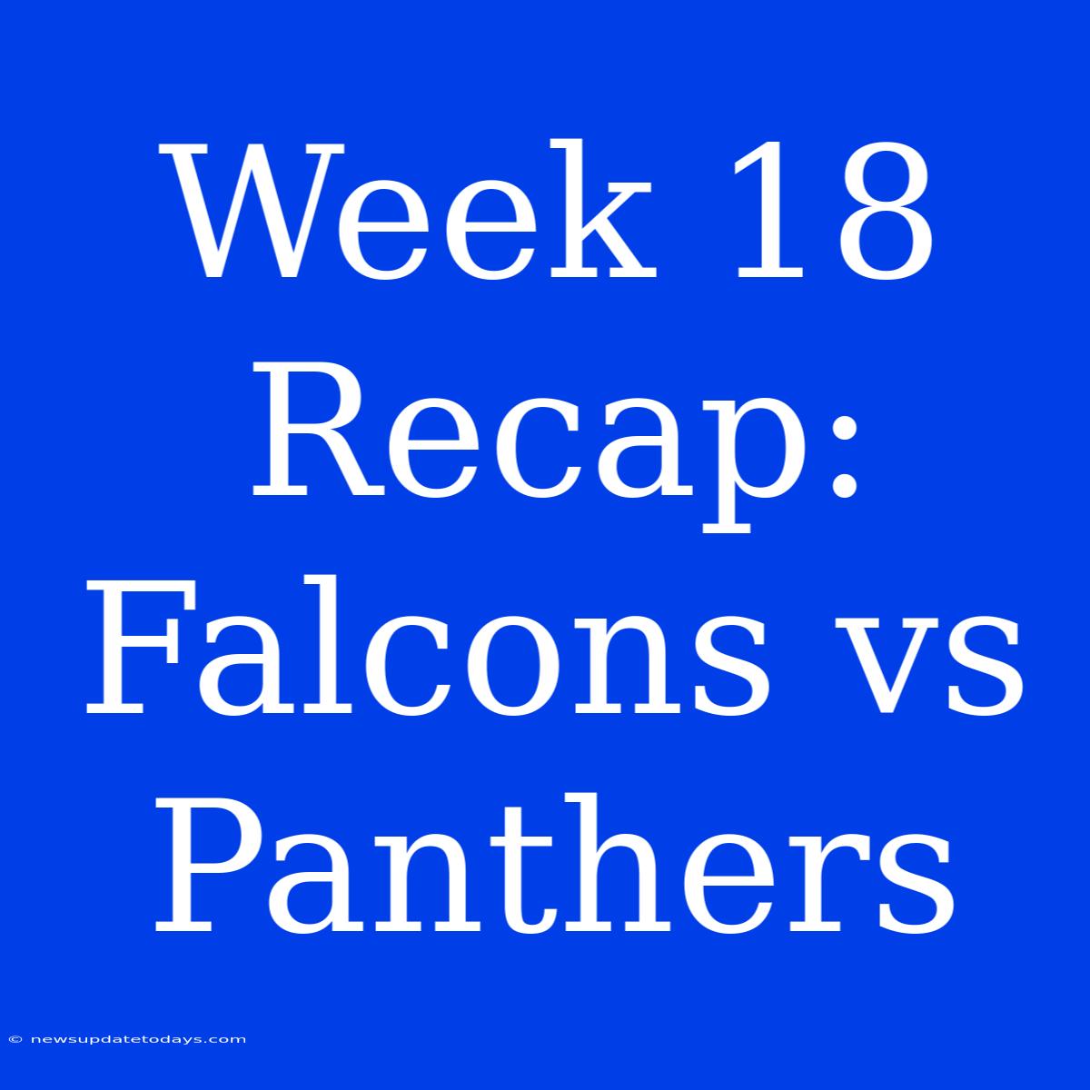 Week 18 Recap: Falcons Vs Panthers