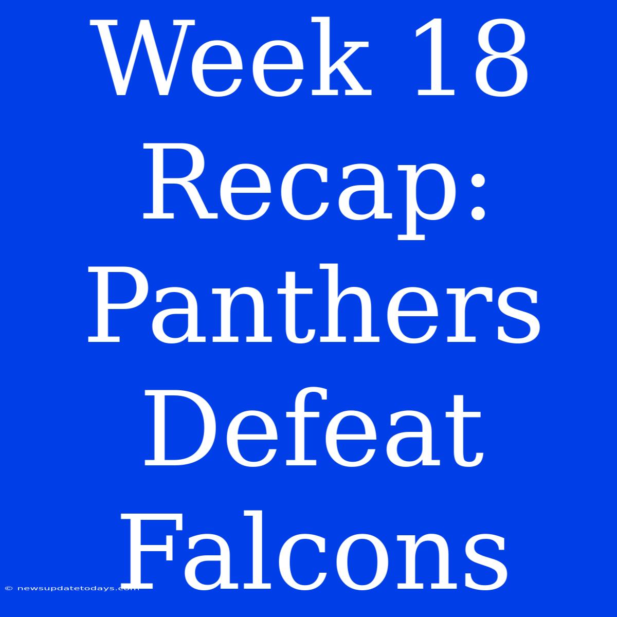 Week 18 Recap: Panthers Defeat Falcons