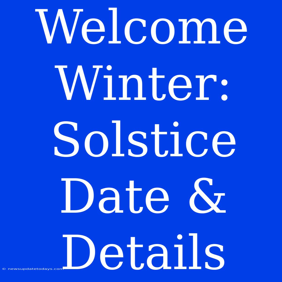 Welcome Winter: Solstice Date & Details