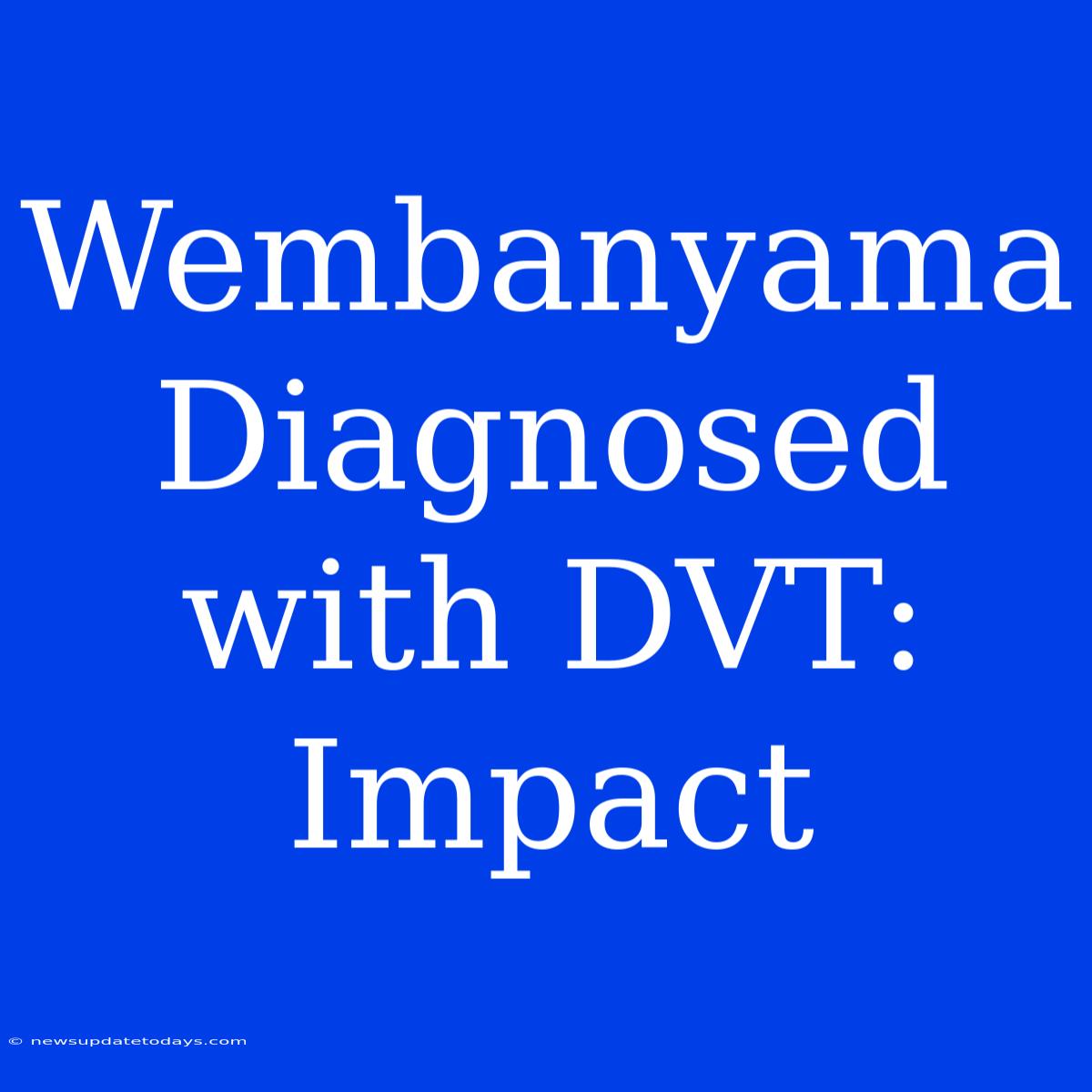 Wembanyama Diagnosed With DVT: Impact