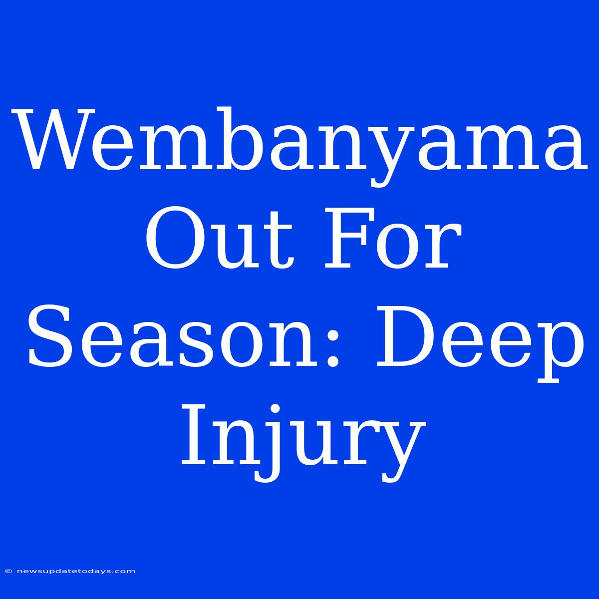 Wembanyama Out For Season: Deep Injury