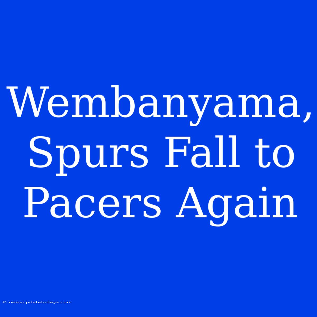 Wembanyama, Spurs Fall To Pacers Again