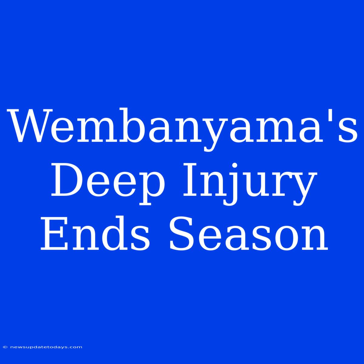 Wembanyama's Deep Injury Ends Season