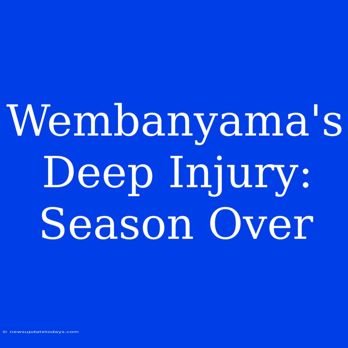 Wembanyama's Deep Injury: Season Over