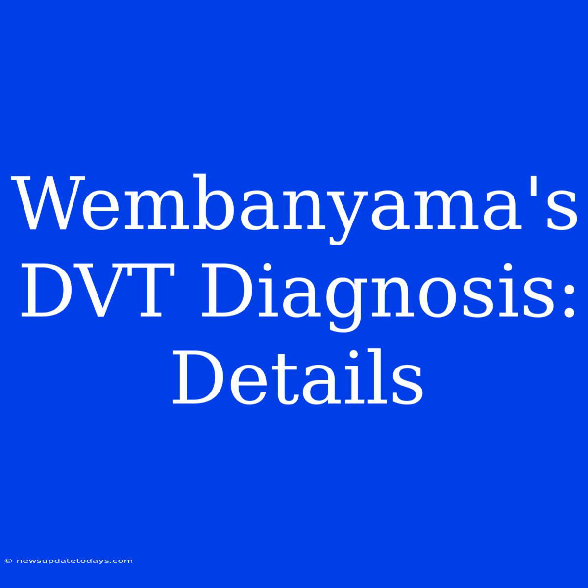 Wembanyama's DVT Diagnosis: Details