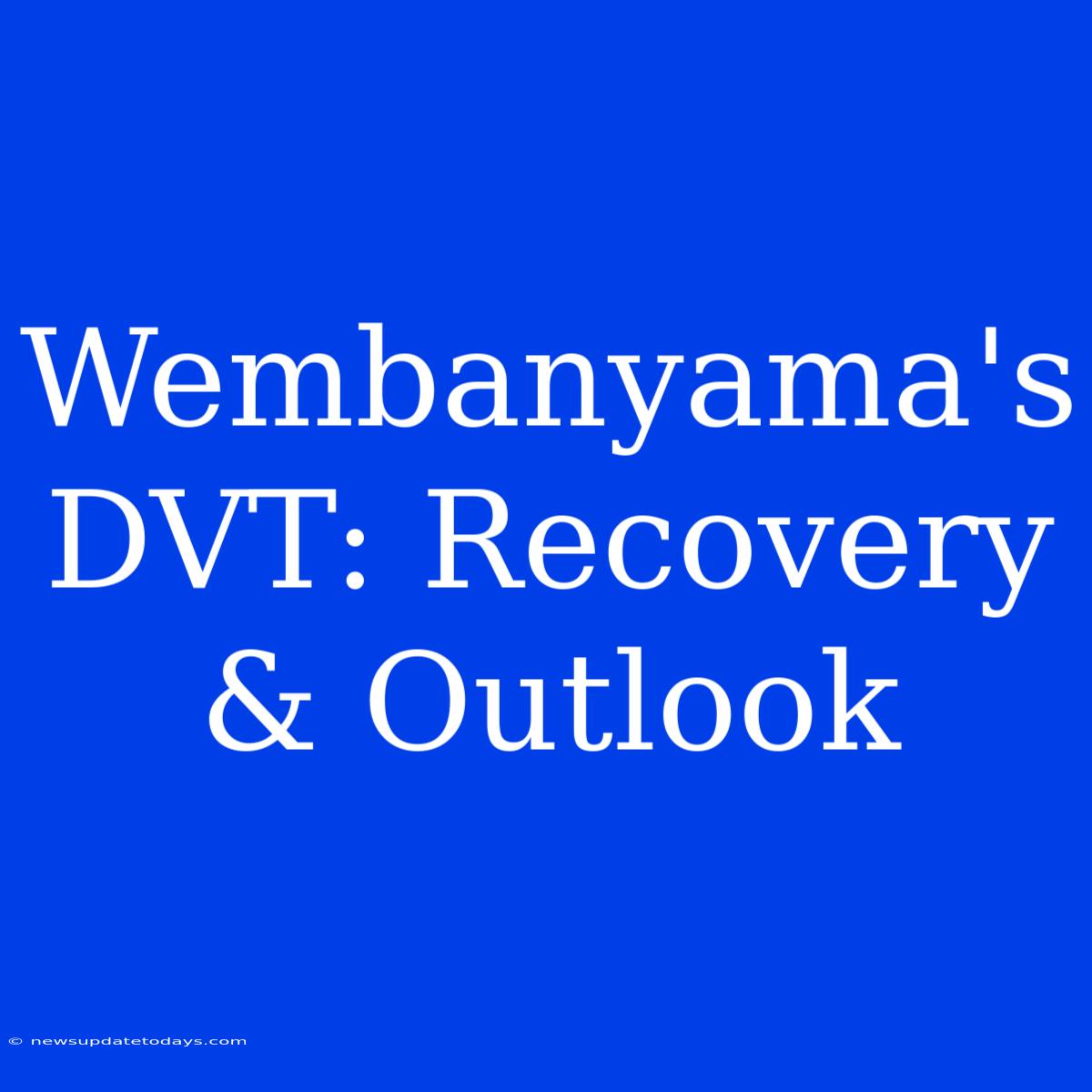 Wembanyama's DVT: Recovery & Outlook