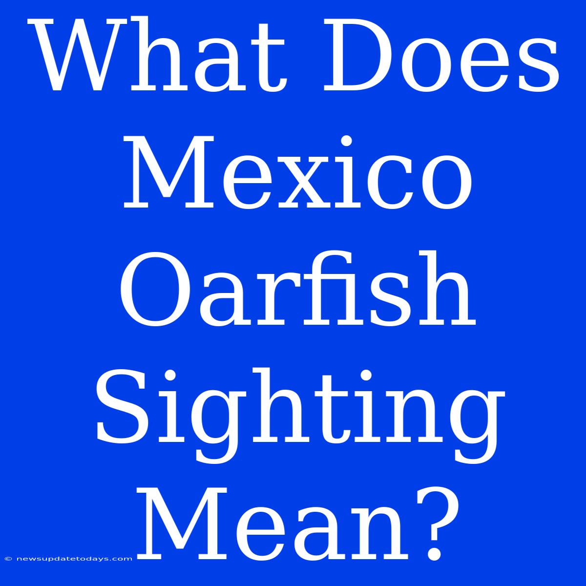 What Does Mexico Oarfish Sighting Mean?