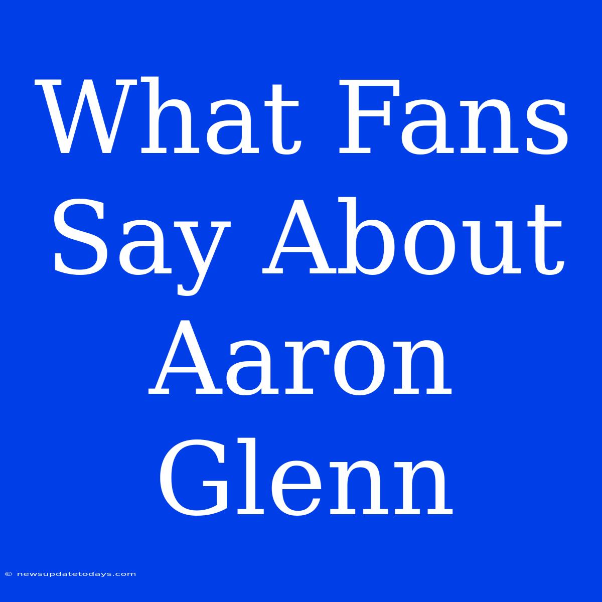 What Fans Say About Aaron Glenn