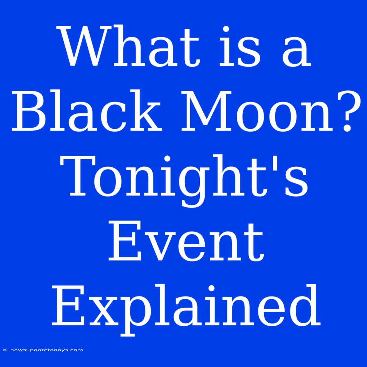 What Is A Black Moon? Tonight's Event Explained