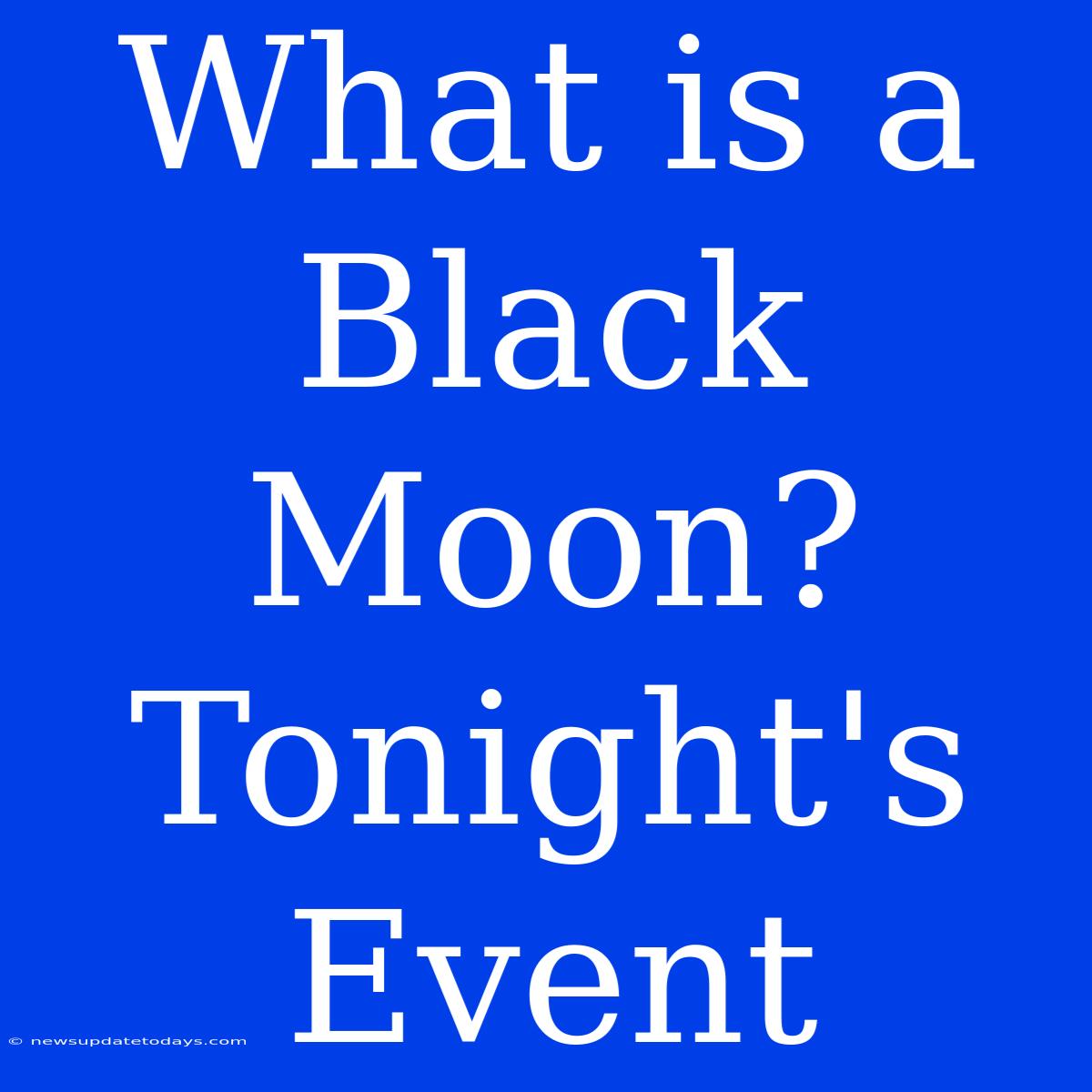 What Is A Black Moon? Tonight's Event